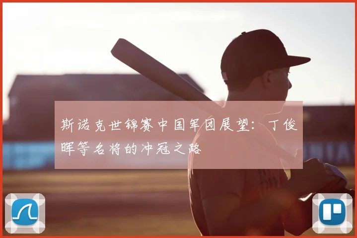 斯诺克世锦赛中国军团展望：丁俊晖等名将的冲冠之路