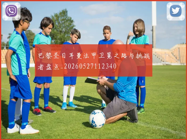 巴黎圣日耳曼法甲卫冕之路与挑战者盘点_20260527112340
