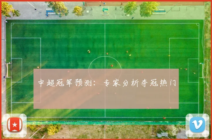 中超冠军预测：专家分析夺冠热门