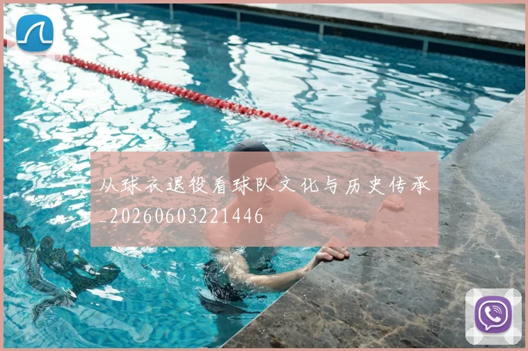 从球衣退役看球队文化与历史传承_20260603221446