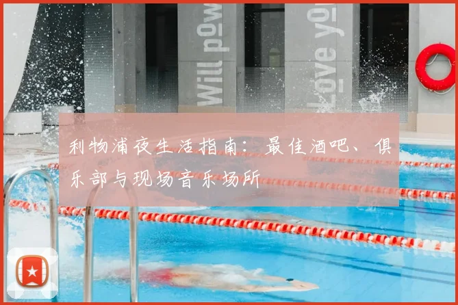 利物浦夜生活指南：最佳酒吧、俱乐部与现场音乐场所