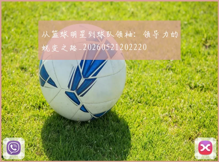 从篮球明星到球队领袖:领导力的蜕变之路_20260521202220