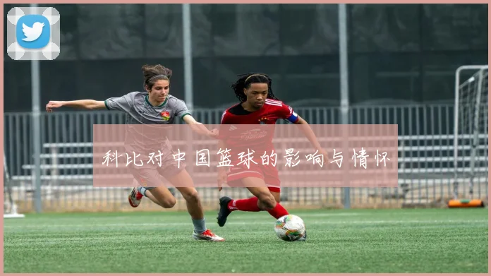 科比对中国篮球的影响与情怀